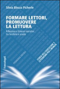 Formare lettori, promuovere la lettura. Riflessioni e itinerari narrativi tra territorio e scuola Formare lettori, promuovere la lettura. Riflessioni e itinerari narrativi tra territorio e scuola