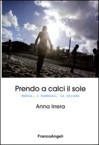 Prendo a Calci il Sole. Bahia, i Bambini, la Strada Prendo a Calci il Sole. Bahia, i Bambini, la Strada