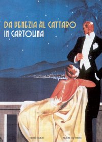 Da Venezia a Cattaro. Le località costiere dell'Adriatico orientale nelle cartoline d'epoca. Ediz. illustrata