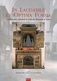 In Laudabile et Optima Forma. L'organo della Cattedrale di Asola dal Romanino ai Serassi