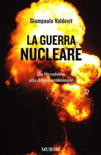La guerra nucleare. Da Hiroshima alla difesa antimissile