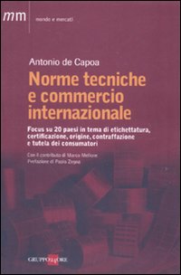 Norme tecniche e commercio internazionale. Focus su 20 paesi in tema di etichettatura, certificazione, origine, contraffazione e tutela dei consumatori Norme tecniche e commercio internazionale. Focus su 20 paesi in tema di etichettatura, certificazione, origine, contraffazione e tutela dei consumatori