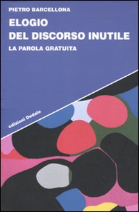 Elogio del discorso inutile. La parola gratuita Elogio del discorso inutile. La parola gratuita