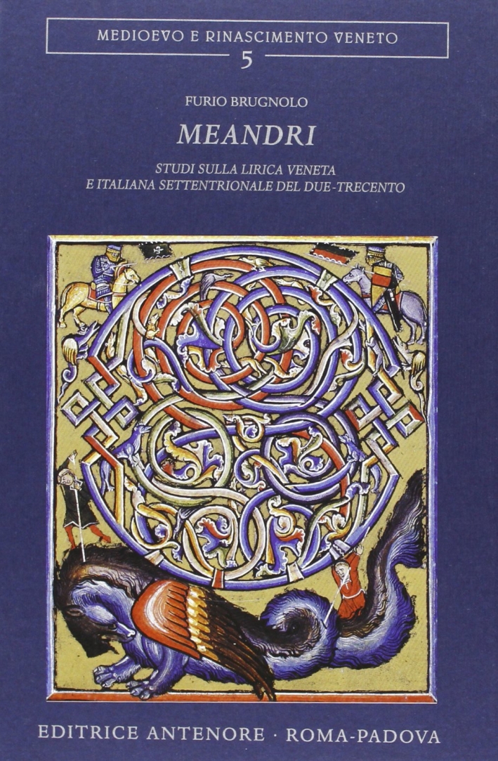 Meandri. Studi sulla lirica veneta e italiana settentrionale nel Due-Trecento Meandri. Studi sulla lirica veneta e italiana settentrionale nel Due-Trecento