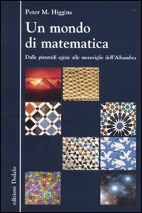 Un mondo di matematica. Dalle piramidi egizie alle meraviglie dell'Alhambra Un mondo di matematica. Dalle piramidi egizie alle meraviglie dell'Alhambra