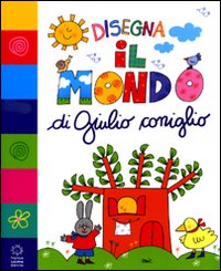 Disegna il mondo di Giulio Coniglio. Ediz. illustrata Disegna il mondo di Giulio Coniglio. Ediz. illustrata