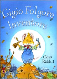 Gigio Folgore, inventore. Ediz. illustrata Gigio Folgore, inventore. Ediz. illustrata