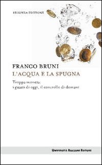 L'acqua e la spugna. Troppa moneta: i guasti di oggi, il controllo di domani L'acqua e la spugna. Troppa moneta: i guasti di oggi, il controllo di domani