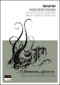 Piccoli mostri crescono. Nero, fantastico e bizzarrie varie nella prima annata de «La domenica del corriere» (1899) Piccoli mostri crescono. Nero, fantastico e bizzarrie varie nella prima annata de «La domenica del corriere» (1899)