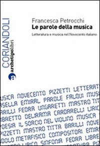 Le Parole della Musica. Letteratura e Musica nel Novecento Italiano Le Parole della Musica. Letteratura e Musica nel Novecento Italiano