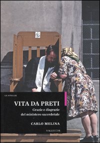 Vita da Preti. Grazie e Disgrazie del Ministero Sacerdotale Vita da Preti. Grazie e Disgrazie del Ministero Sacerdotale