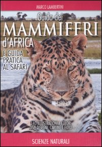 Guida dei mammiferi d'Africa e guida pratica al safari. Ediz. illustrata Guida dei mammiferi d'Africa e guida pratica al safari. Ediz. illustrata