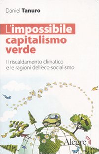 L'impossibile capitalismo verde. Il riscaldamento climatico e le ragioni dell'eco-socialismo L'impossibile capitalismo verde. Il riscaldamento climatico e le ragioni dell'eco-socialismo