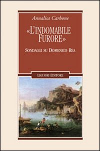 «L'indomabile furore». Sondaggi su Domenico Rea «L'indomabile furore». Sondaggi su Domenico Rea