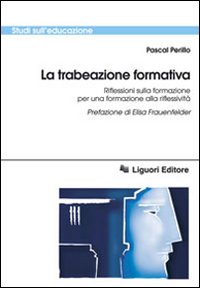 La trabeazione pedagogica. Riflessioni sulla formazione per la formazione alla riflessività La trabeazione pedagogica. Riflessioni sulla formazione per la formazione alla riflessività