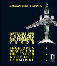 Dettagli per l'involucro del terminal verde-Envelope's details for the green airport terminal. Ediz. bilingue Dettagli per l'involucro del terminal verde-Envelope's details for the green airport terminal. Ediz. bilingue