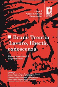 Bruno Trentin. Lavoro, libertà, conoscenza Bruno Trentin. Lavoro, libertà, conoscenza
