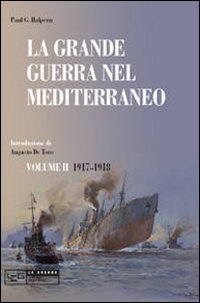 La grande guerra nel Mediterraneo. Vol. 2: 1917-1918 La grande guerra nel Mediterraneo. Vol. 2: 1917-1918