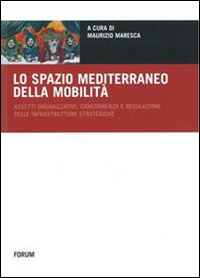 Lo spazio mediterraneo della mobilità. Assetti organizzativi, concorrenza e regolazione delle infrastrutture strategiche Lo spazio mediterraneo della mobilità. Assetti organizzativi, concorrenza e regolazione delle infrastrutture strategiche