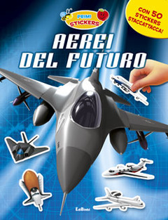 Aerei del futuro. Con adesivi Aerei del futuro. Con adesivi