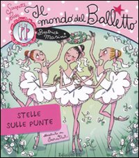 Il mondo del balletto. Stelle sulle punte. Scarpette rosa. Ediz. illustrata Il mondo del balletto. Stelle sulle punte. Scarpette rosa. Ediz. illustrata