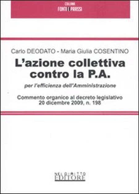L'azione collettiva contro le P.A. per l'efficienza dell'amministrazione. Commento organico al decreto legislativo 20 dicembre 2009, n. 198 L'azione collettiva contro le P.A. per l'efficienza dell'amministrazione. Commento organico al decreto legislativo 20 dicembre 2009, n. 198