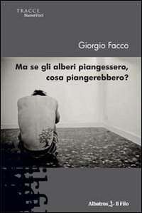 Ma se gli alberi piangessero, cosa piangerebbero? Ma se gli alberi piangessero, cosa piangerebbero?