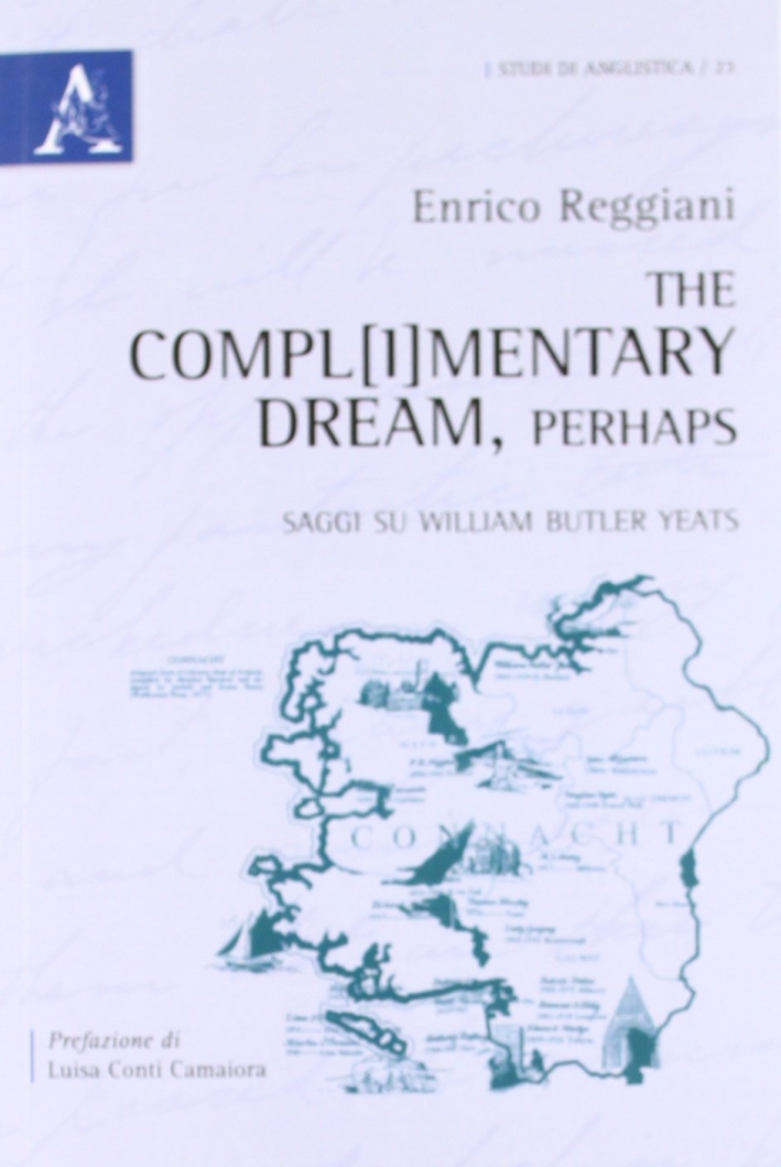 The compl(i)mentary dream, perhaps. Saggi su William Butler Yeats The compl(i)mentary dream, perhaps. Saggi su William Butler Yeats