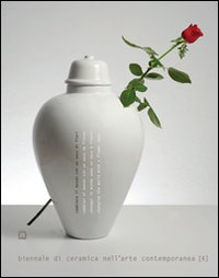 Cambiare il mondo con un vaso di fiori. Biennale di ceramica nell'arte contemporanea. Ediz. italiana e inglese. Vol. 4 Cambiare il mondo con un vaso di fiori. Biennale di ceramica nell'arte contemporanea. Ediz. italiana e inglese. Vol. 4