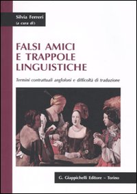 Falsi amici e trappole linguistiche. Termini contrattuali anglofoni e difficoltà di traduzione Falsi amici e trappole linguistiche. Termini contrattuali anglofoni e difficoltà di traduzione