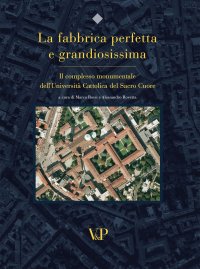 La fabbrica perfetta e grandiosissima. Il complesso monumentale dell'Università cattolica del Sacro Cuore