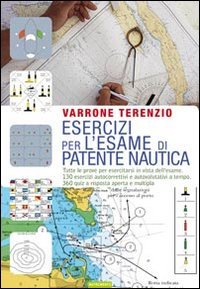 Esercizi per l'esame di patente nautica. Tutte le prove per esercitarsi in vista dell'esame. 130 esercizi autocorrettivi e autovalutativi a tempo. 360 quiz