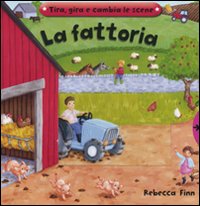 La fattoria. Tira, gira e cambia le scene. Ediz. illustrata La fattoria. Tira, gira e cambia le scene. Ediz. illustrata