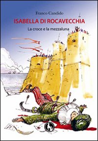 Isabella di Rocavecchia, la croce e la mezzaluna Isabella di Rocavecchia, la croce e la mezzaluna
