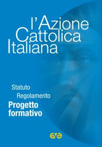 L'Azione Cattolica Italiana. Statuto regolamento progetto formativo L'Azione Cattolica Italiana. Statuto regolamento progetto formativo