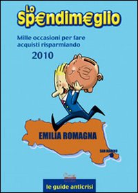 Lo spendimeglio. Mille occasioni per fare acquisti risparmiando. Emilia Romagna 2010 Lo spendimeglio. Mille occasioni per fare acquisti risparmiando. Emilia Romagna 2010