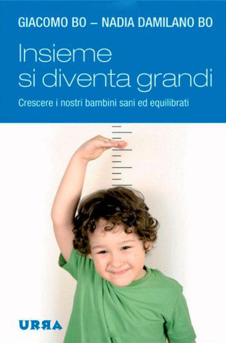 Insieme si diventa grandi. Crescere i nostri bambini sani ed equilibrati Insieme si diventa grandi. Crescere i nostri bambini sani ed equilibrati