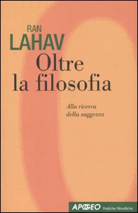 Oltre la filosofia. Alla ricerca della saggezza Oltre la filosofia. Alla ricerca della saggezza