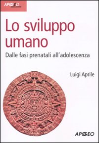Lo Sviluppo Umano. Dalle Fasi Prenatali all'Adolescenza Lo Sviluppo Umano. Dalle Fasi Prenatali all'Adolescenza