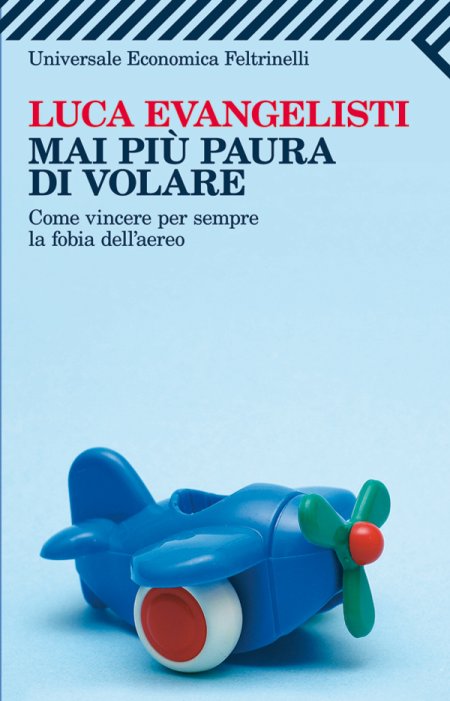 Mai più paura di volare. Come vincere per sempre la fobia dell'aereo Mai più paura di volare. Come vincere per sempre la fobia dell'aereo