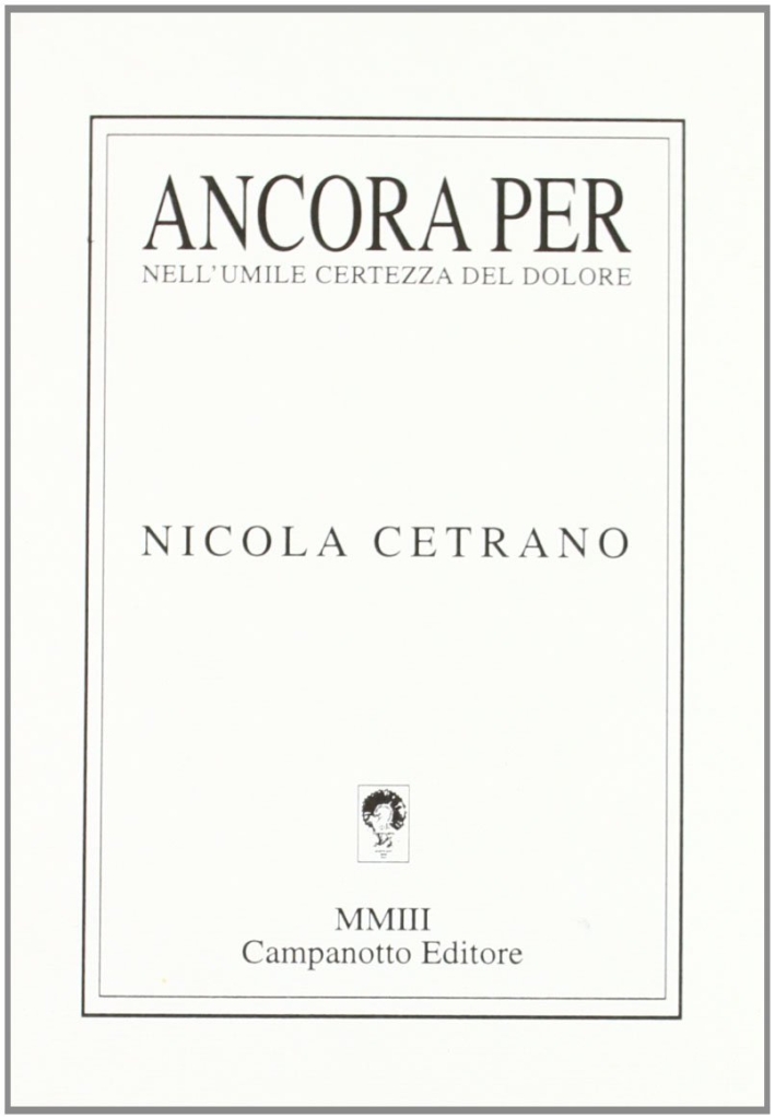 Ancora per. Nell'umile certezza del dolore (1993-2003) Ancora per. Nell'umile certezza del dolore (1993-2003)