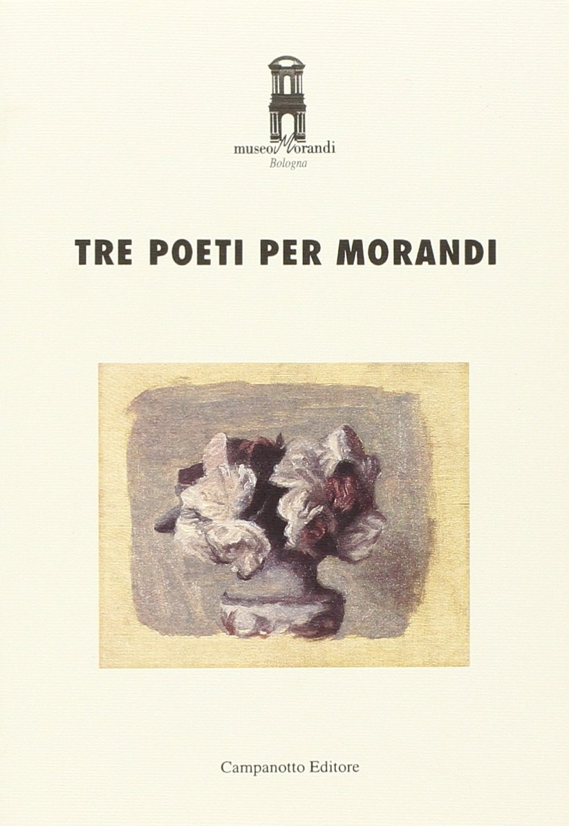 Tre poeti per Morandi Tre poeti per Morandi