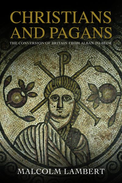 Christians and Pagans. The Conversion of Britain from Alban to Bede Christians and Pagans. The Conversion of Britain from Alban to Bede