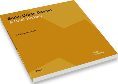 Berlin Urban Design. A Brief History of a European City. Vol.2. Basics Series Berlin Urban Design. A Brief History of a European City. Vol.2. Basics Series