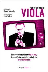 Viola. L'incredibile storia del No B. day, la manifestazione che ha beffato Silvio Berlusconi Viola. L'incredibile storia del No B. day, la manifestazione che ha beffato Silvio Berlusconi