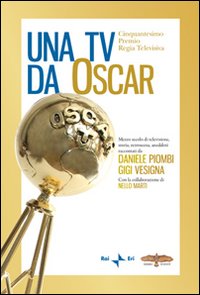 Una Tv da Oscar. Mezzo secolo di televisione, storia, retroscena, aneddoti Una Tv da Oscar. Mezzo secolo di televisione, storia, retroscena, aneddoti