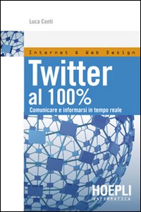 Twitter al 100%. Comunicare, creare relazioni, divertirsi Twitter al 100%. Comunicare, creare relazioni, divertirsi