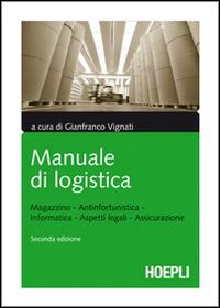 Manuale di logistica. Magazzino, antinfortunistica, informatica, aspetti legali, assicurazione Manuale di logistica. Magazzino, antinfortunistica, informatica, aspetti legali, assicurazione