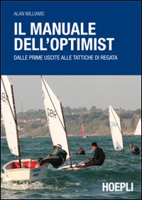 Il manuale dell'optimist. Dalle prime uscite alle tattiche di regata Il manuale dell'optimist. Dalle prime uscite alle tattiche di regata