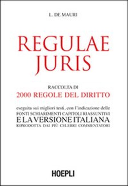 Regulae juris. Raccolta di 2000 regole del diritto, eseguita sui migliori testi, con l'indicazione delle fonti, schiarimenti, capitoli riassuntivi... Regulae juris. Raccolta di 2000 regole del diritto, eseguita sui migliori testi, con l'indicazione delle fonti, schiarimenti, capitoli riassuntivi...